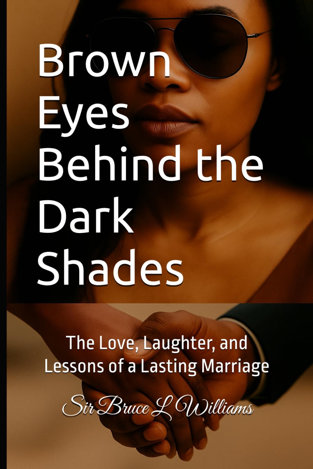Brown Eyes Behind the Dark Shades: The Love, Laughter, and Lessons of a Lasting Marriage